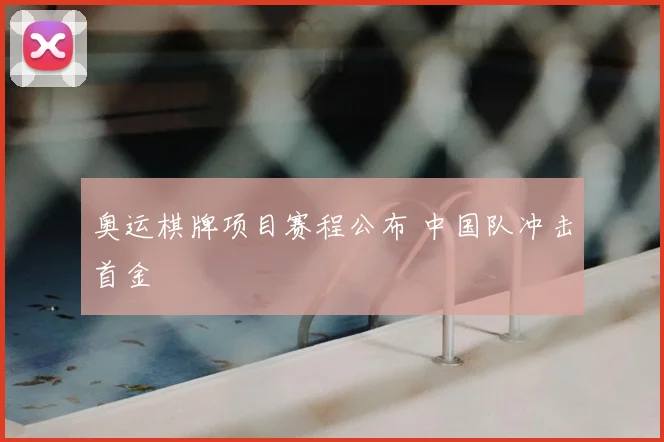 奥运棋牌项目赛程公布 中国队冲击首金