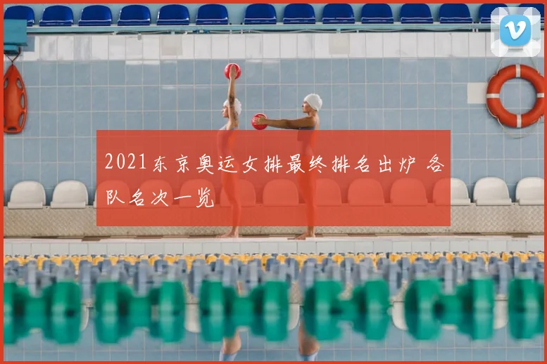 2021东京奥运女排最终排名出炉 各队名次一览